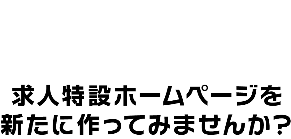 求人広告に載せても人が集まらない!とお悩みの方必見!求人特設ホームページを新たに作ってみませんか？
