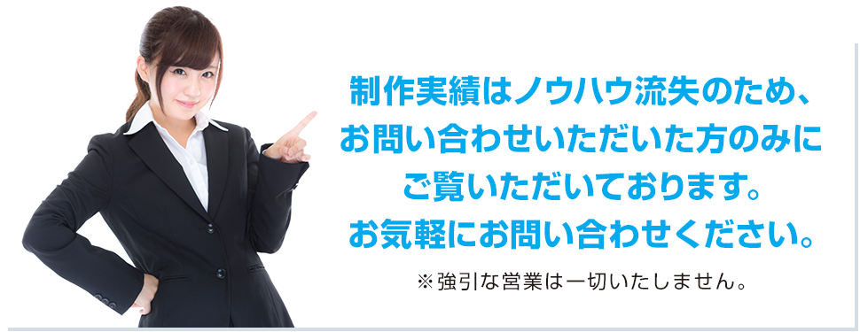 制作実績はノウハウ流失のため、お問い合わせいただいた方のみにご覧いただいております。お気軽にお問い合わせください。※強引な営業は一切いたしません。